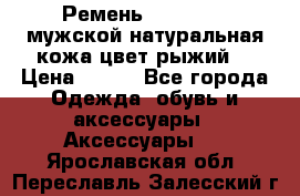 Ремень Millennium мужской натуральная кожа цвет рыжий  › Цена ­ 700 - Все города Одежда, обувь и аксессуары » Аксессуары   . Ярославская обл.,Переславль-Залесский г.
